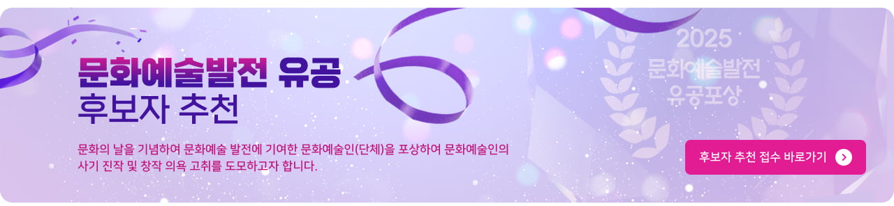 문화예술발전 유공 후보자 추천 - 문화의 날을 기념하여 문화예술 발전에 기여한 문화예술인(단체)을 포상하여 문화예술인의 사기 진작 및 창작 의욕 고취를 도모하고자 합니다.