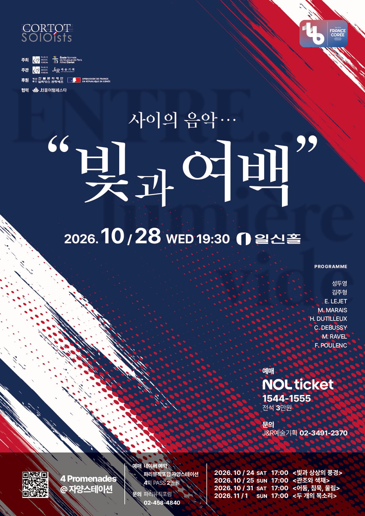 한불 교류 140주년 기념   빛과 여백 사이 ENTRE&hellip; lumiere & vide   2026년 10월 28일(수) 19:30 일신홀   주최 : Paris Music Forum / Ecole Normale de Musique a Seoul  주관 : Ecole Normale de Musique de Paris Alumni,  JNR예술기획 후원 : 한불문화재단 / Seoul Alliance Fran&ccedil;aise        Ambassade de France en R&eacute;publique de Coree 협력 : 서울어텀페스타 예매 : 놀티켓 티켓 : 전석 3만원 문의 : JNR예술기획 02-3491-2370