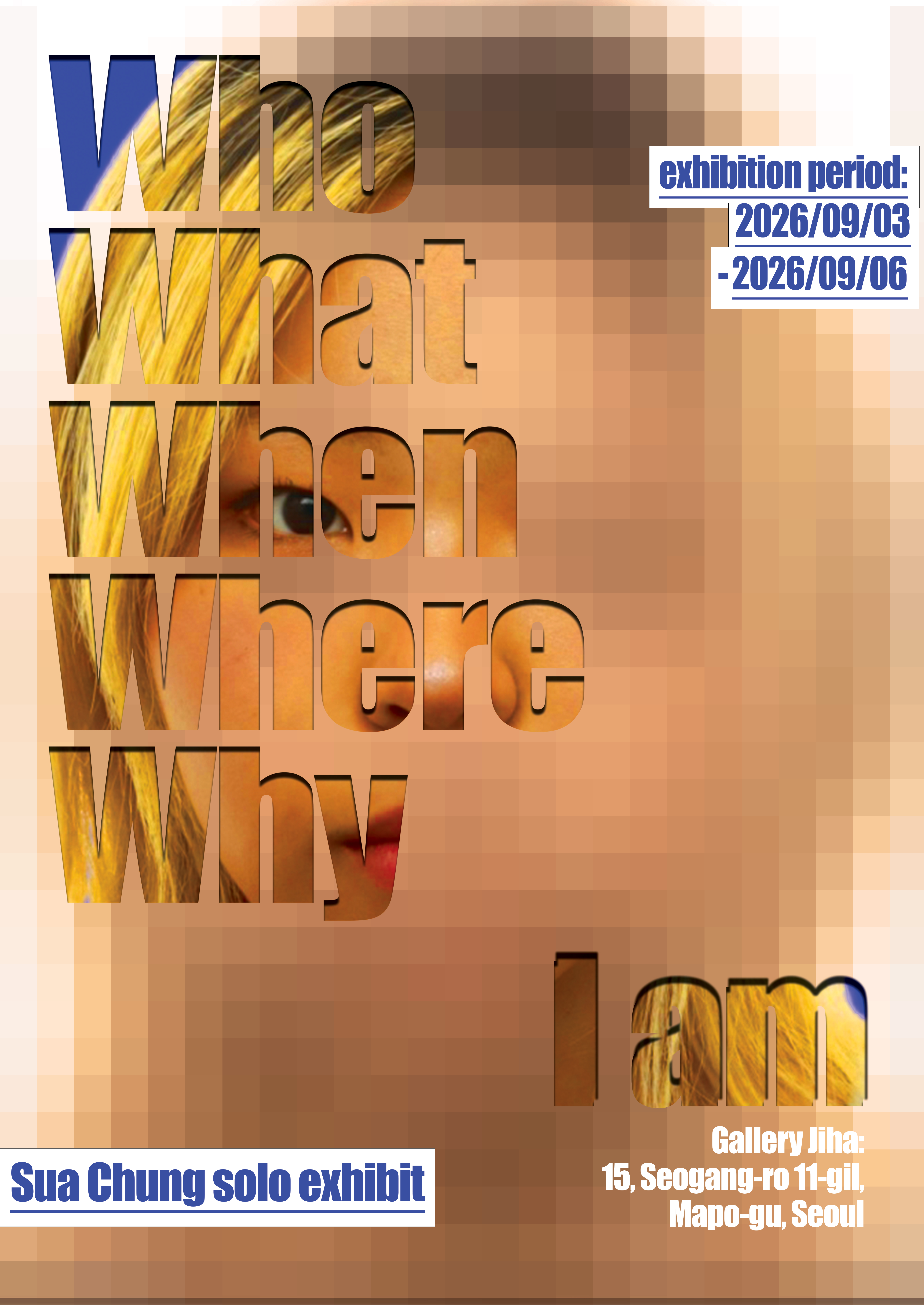 전시명: (Who, What, When, Where & Why) I am | 작가: 정수아 | 전시기간: 26. 09. 03. - 26. 09. 06. | 운영시간: 12:00 - 19:00 | 전시장소: 서울시 마포구 서강로11길 15 지하1층 갤러리 지하