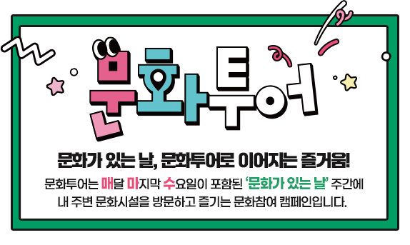 문화투어 - 문화가 있는 날, 문화투어로 이어지는 즐거움! 문화투어는 매달 마지막 수요일이 포함된 '문화가 있는 날' 주간에 내 주변 문화시설을 방문하고 즐기는 문화참여 캠페인입니다.'
