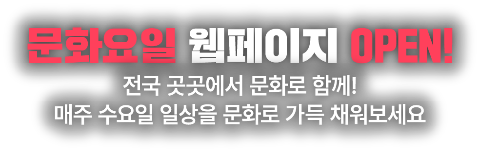 문화요일 웹페이지 OPEN 전국 곳곳에서 문화로 함께! 매주 수요일 일상을 문화로 가득 채워보세요