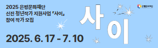 2025 은평문화재단 신진 청년작가 지원사업 「사이」 참여 작가 모집