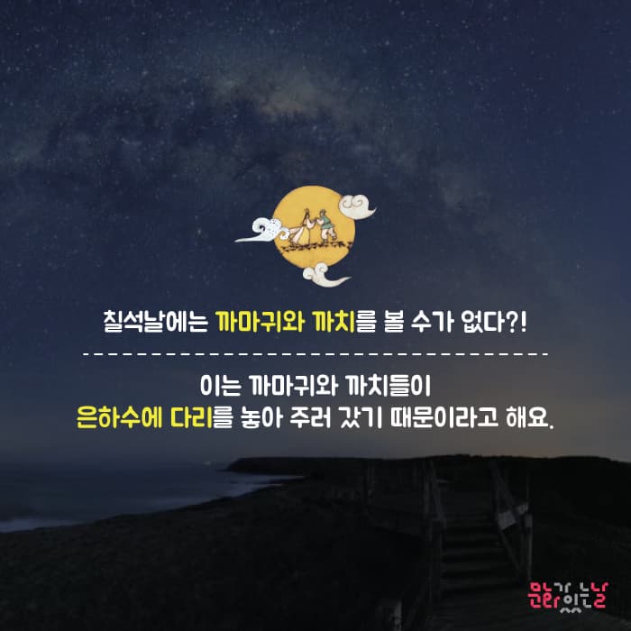 칠월칠석에는 까마귀와 까치를 볼 수 없다?! 이는 까마기와 까치들이 은하수에 다리를 놓아 주러 갔기 떄문이라고 해요. 문화가있는날