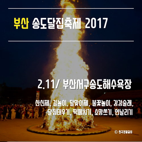 부산송도달집축제 2017
2.11/부산서구송도해수욕장
산신제, 길놀이, 달맞이제, 불꽃놀이, 강강술래, 달집태우기, 떡메치기, 소망쓰기, 연날리기