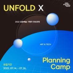 서울문화재단  Unfold X Planning Camp | 2022 융합예술 기획자 양성과정 | ART & TECH | 모집 기간 2022. 07. 14 - 07. 26