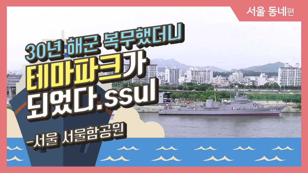 [그동네이야기] 30년 해군 복무했더니 테마파크가 되었다.ssul_서울 서울함공원