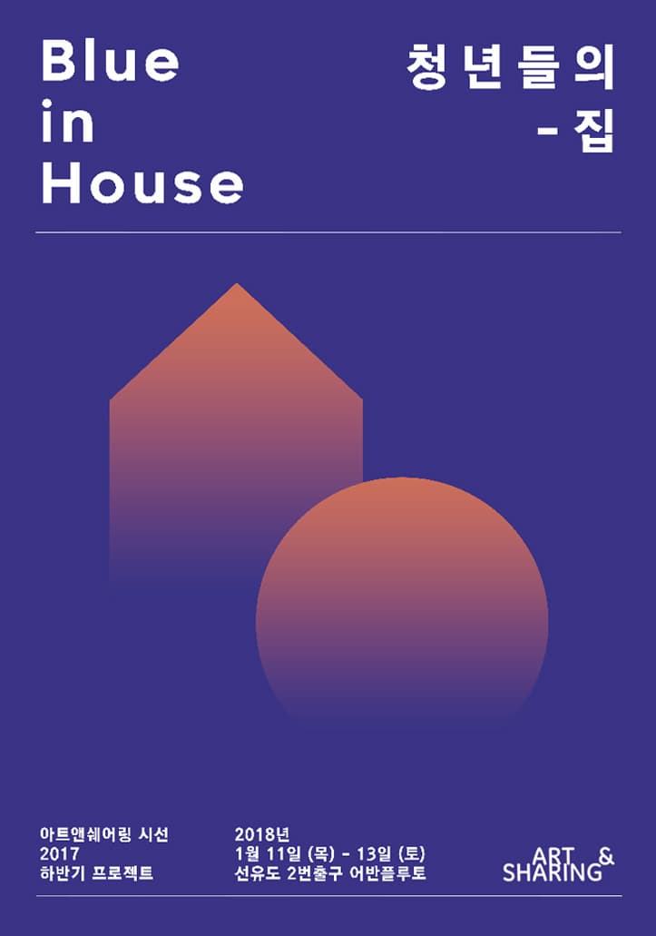 Blue in House 청년들의 집  아트앤쉐어링 시선 2017 하반기 프로젝트 2018년 1월 11(목) - 13일(토) 선유도 2번출구 어반플루토 ART 앤 SHARING