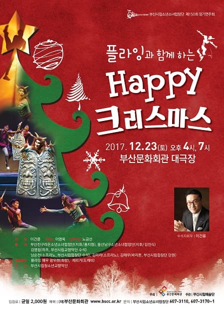 부산시립소년소녀합창단 제150회 정기연주회 플라잉과 함께하는 Happy 크리스마스 2017.12.23(토) 오후 4시, 7시 부산문화회관 대극장 입장료 균일 2,000원 예매 (재)부산문회회관 www.bscc.or.kr 문의 부산시립소년소녀합창단 607-3110, 607-3170~1 주최 부산문화회관 주관 부산시립예술단