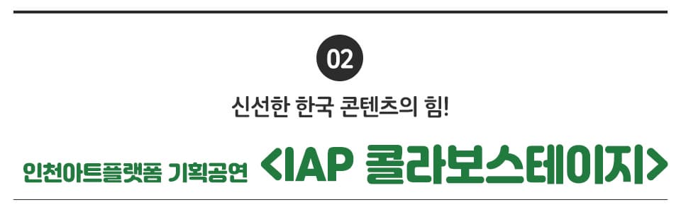 02 신선한 한국 콘텐츠의 힘! 인천아트플랫폼 기획공연 <IAP 콜라보스테이지> 