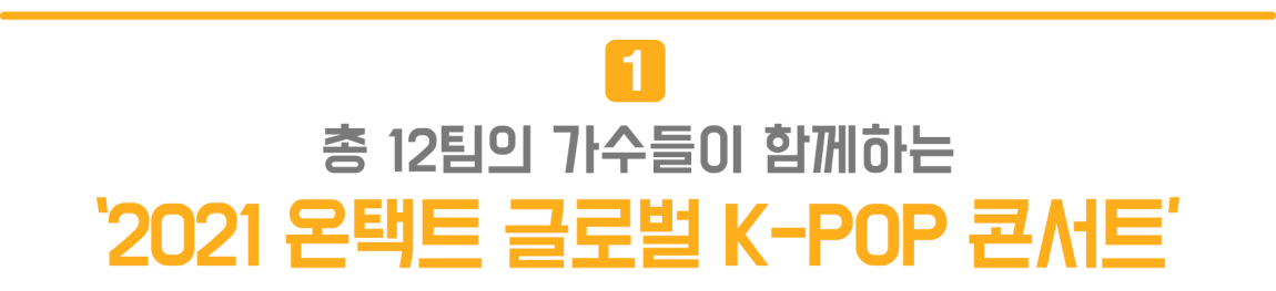 1. 총 12팀의 가수들이 함께하는 '2021 온택트 글로벌 K-POP 콘서트'