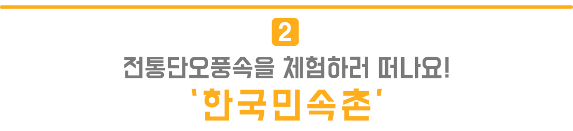 2. 전통단오풍속을 체험하러 떠나요! '한국민속촌'