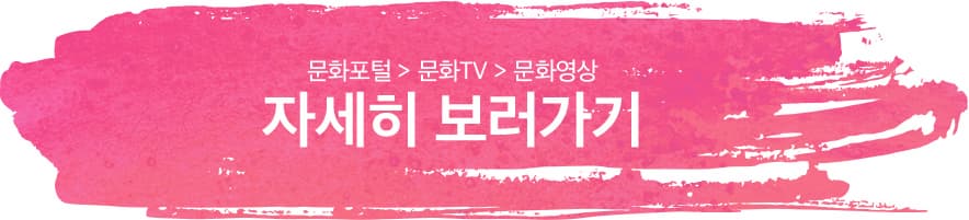문화포털 > 문화TV > 문화영상 ㅣ 자세히 보러가기