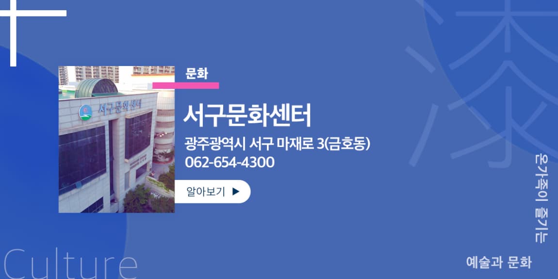 문화 서구무화센터 광주광역시 서구 마재로 3(금호동) 062-654-4300 온가족이 즐기는 예술과 문화