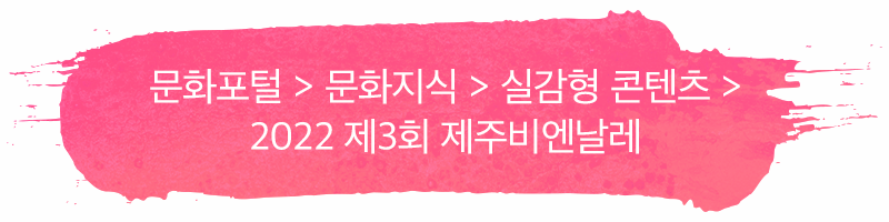 문화포털 > 문화지식 > 실감형 콘텐츠 > 2022 제3회 제주비엔날레