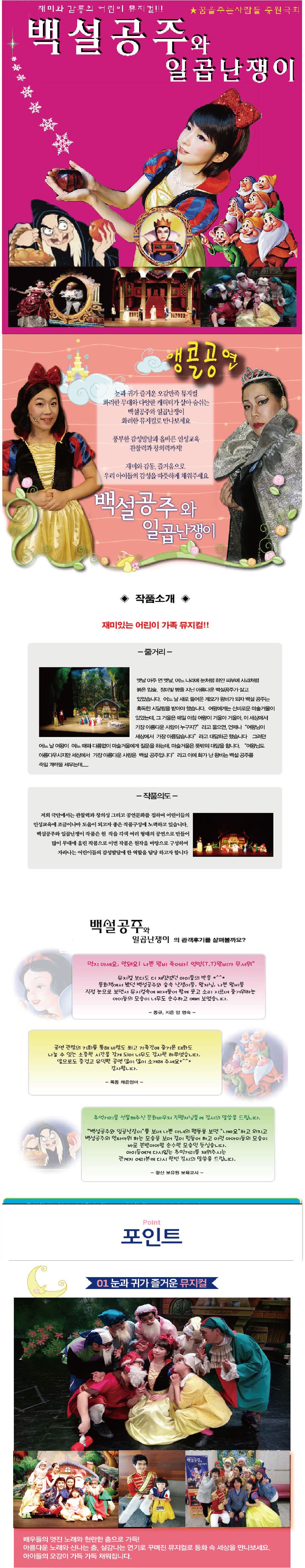 재미와 감동의 어린이 뮤지컬!!! 꿈을주는사람들 중원극회 백설공주와 일곱난쟁이 앵콜공연 눈과 귀가 즐거운 오감만족 뮤지컬 화려한 무대와 다양한 캐릭터가 살아 숨쉬는 백설공주와 일곱난쟁이 화려한 뮤지컬로 만나보세요 풍부한 감성발달과 올바른 인성교육 관찰력과 창의력까지! 재미와 감동 올바른 인성교육 관찰력과 창의력까지! 재미와 감동 즐거움으로 우리아이들의 감성을 따뜻하게 채워주세요. 백설공주와 일곱난쟁이 작춤소개 재미있는 어린이 가족 뮤지컬!! 줄거리 옛날 아주 먼 옛날 어느 나라에 눈처럼 하얀 피부에 사과처럼 붉은 입술 장미빛 뺨을 지는 아름다운 백설공주가 살고 있었습니다. 어느 날 새로 들어온 계모가 왕비가 되자 백설 공주는 혹독한 시달림을 받아야 했습니다. 여왕에게는 신비로운 미술거울이 있었는데 그 거울은 매일 아침 여왕이 거울아 거울아 이 세상에서 가장 아름다운 사람이 누구지?라고 물으면 언제나 여왕님이 세상에서 가장 아름답습니다. 라고 대답하곤 했습니다 그러던 어느 날 여왕이 여느 때와 다름없이 마술거울에게 질문을 하는데 마술거울은 뜻밖의 대답을 합니다. 여왕님도 아름다우시지만 세상에서 가장 아름다운 사람은 백설공주입니다 라고 이에 화가 난 왕비는 백설공주를 죽일 계략을 세우는데..... 작품의도 저희 극단에서는 관찰력과 창의성 그리고 공연문화를 접하며 어린이들의 인성교육에 조금이나마 도움이 되고자 좋은 작품구성에 노력하고 있습니다. 백설공주와 일곱난쟁이 작품은 원 작을 각색 여러 형태의 공연으로 만들어 많이 무대에 올린 작품으로 이번 작품은 원작을 바탕으로 구성하여 자라나는 어린이들의 감성발달에 한 역할을 담당 하고자 합니다 백설공주와 일곱난쟁이의 관객후기를 살펴볼까요? 먹지 마세요 안돼요! 나쁜 왕비 죽어라! 엄엄(T.T) 왕비가 무서워 뮤지컬 보다도 더 재밌었던 아이들의 반응 동화책에서 봤던 백설공주와 숲속 난쟁이들 왕자님 나쁜 왕비를 직접 눈으로 보면서 뮤지컬속에 빠져들어 함께 웃고 소리 지르며 즐거워하는 아이들의 모습이 너무도 순수하고 예뻐 보였습니다. 몽규 지은 맘 명숙 공연 관람의 기회를 통해 바람도 쐬고 가족간에 즐거운 대화도 나눌 수 있는 소중한 시간을 갖게 되어 너무도 감사한 하루였습니다. 앞으로도 즐겁고 유익한 공연 많이 많이 소개해 주세요 목동 채은엄마 추억거리를 선물해주신 문화바우처 진행자님들께 감사의 말씀을 드립니다. 백설공주와 일곱난장이를 보며 나쁜 마녀의 행동을 보면 나빠요하고 외치고 백설공주의 안타까워 하는 모습을 보며 같이 힘들어 하고 이런 아이들의 모습이 바로 본받아야할 순수한 모습인 듯 싶습니다. 아이들에게 다시없는 추억거리를 채워주시는 관계자여러분께 다시 한번 감사의 말씀을 드립니다. 광산 보육원 보육교사 POINT 포인트 01 눈과 귀가 즐거운 뮤지컬 배우들의 멋진 노래와 현란한 춤으로 가득! 아름다운 노래와 신나는 춤 실감나는 연기로 꾸며진 뮤지컬로 동화 속 세상을 만나보세요. 아이들의 오감이 가득가득 채워집니다.