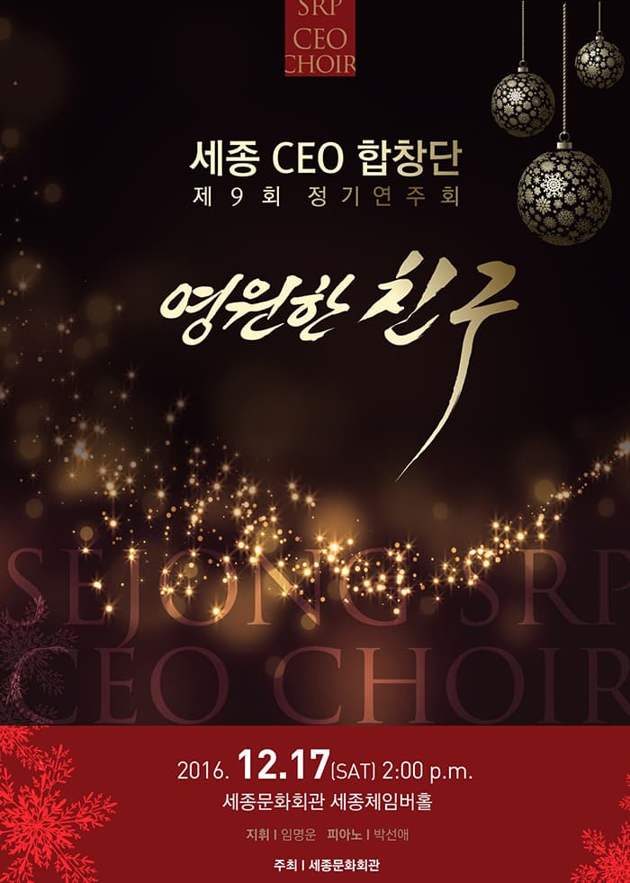 세종 CEO 합창단 제9회 정기연주회 영원한 친구 2016.12.17(SAT) 2:00 P.M 세종문화회관 세종체임버홀 지휘 임명운 피아노 박선애 주최 세종문화회관