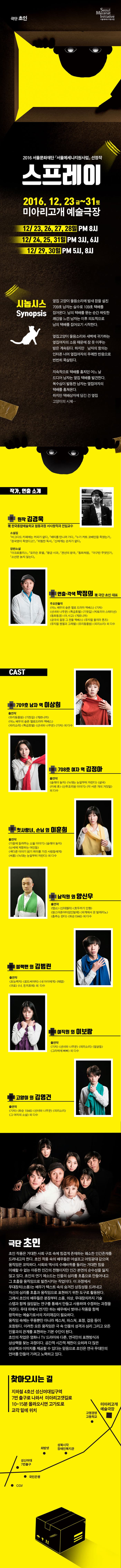 2016 서울문화재단 서울메세나지원사업 선정작 스프레이 미아리고개예술극장 시놉시스 옆집 고양이 울음소리에 밤새 잠을 설친 709호 남자는 실수로 109호 택배를 집어온다. 남의 택배를 뜯는 순간 짜릿한 쾌감을 느낀 남자는 이후 의도적으로 남의 택배를 집어오기 시작한다. 옆집고양이 울음소리와 새벽에 귀가하는 옆집여자의 소음때문에 잠 못 이루는 밤은 계속된다. 하지만 남자의 항의는 인터폰 너머 옆집여자의 무례한 반응으로 번번히 묵살된다. 지속적으로 택배를 훔치던 어느 날 드디어 남자는 옆집 택배를 발견한다. 복수심이 발동한 남자는 옆집여자의 택배를 훔쳐온다. 하지만 택배상자에 담긴 건 옆집 고양이의 시체... 