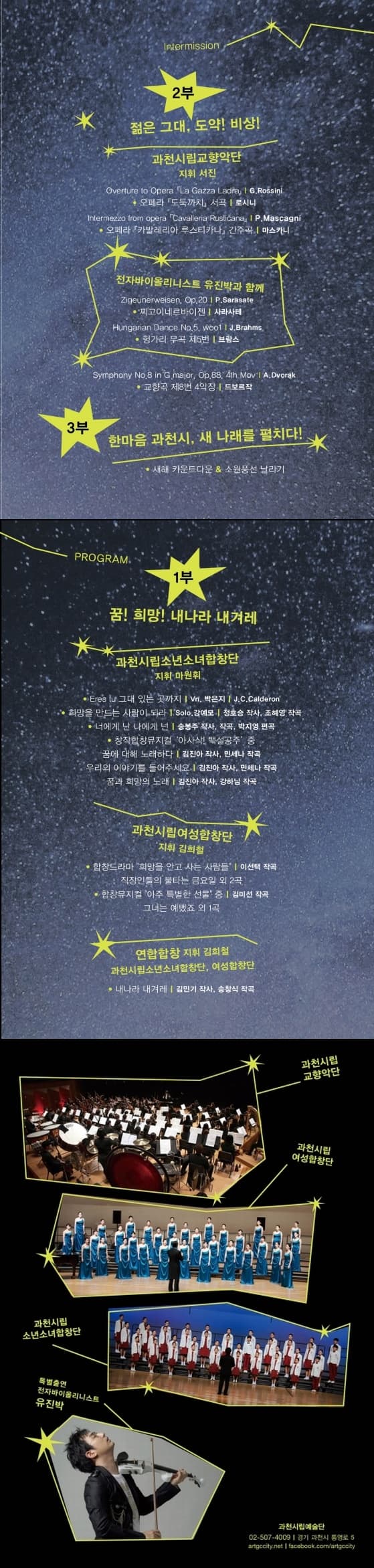 2부 젊은 그대, 도약! 비상! 과천시립교향악단 지휘 서진 오페라 도둑까치 서곡 로시니 오페라 카발레리아 루스티카나 간주곡 마스카니 전자바이올리니스트 유진박과 함께 찌고이네르바이젠 사라사테 헝가리 무곡 제5번 브람스 교향곡 제8번 4악장 드보르작 3부 한마은 과천시, 새 나래를 펼치다! 새해 카운트다운 & 소원풍선 날리기 PROGRAM 1부 꿈! 희망! 내나라 내겨레 과천시립소년소녀 합창단 지휘 마원히 그대 있는 곳까지 박은지 J.C.Calderon 희망을 만드는 사람이 되라 Solo 김예모 청호승 작사 조혜영 작곡 너에게 난 나에게 넌 송봉주 작사 작곡 박지영 편곡 창작합창 뮤지컬 아사삭 백설공주 중 꿈에대해 노래하다 김진아 작사, 만세나 작곡 우리의 이야기를 들어주세요 김진아 작사, 민세나 작곡 꿈과 희망의 노래 김진아 작사, 강하님 작곡 과천시립여성합창단 지휘 김희철 연합합창 지휘 김희철 과천시립소년소녀합창단, 여성합창단 내나라 내겨레 김민기 작사 송창식 작곡 과천시립교향악단 과천시립 여성합창단 과천시립소년소녀합창단 특별출연 전자바이올리니스트 유진박
