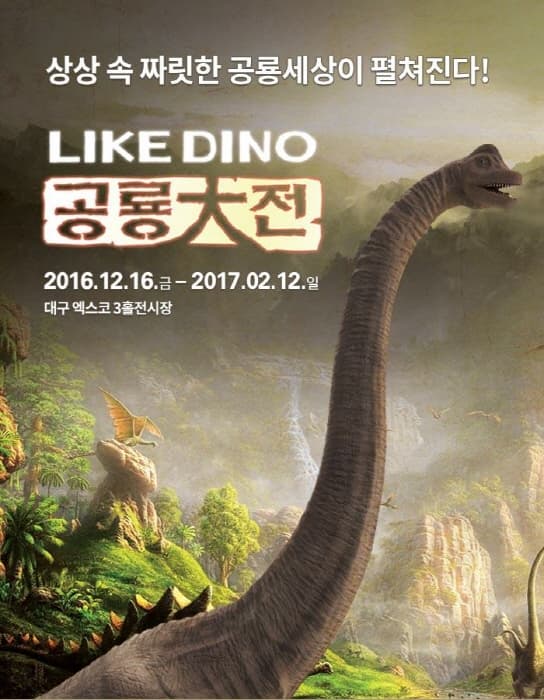 상상 속 짜릿한 공룡세상이 펼쳐진다!  LIKE DINO 공룡대전 2016.12.16금~2017.02.12 일 대구 엑스코 3홀 전시장
