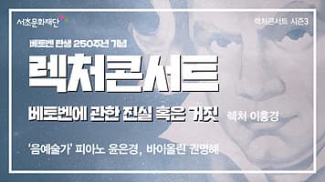 서초문화재단 렉처콘서트 시즌3. 베토벤에 관한 진실 혹은 거짓 「음(音)예술가」