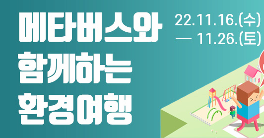 메타버스와 함께하는 환경여행 | 22.11.16.수 - 11.26.토