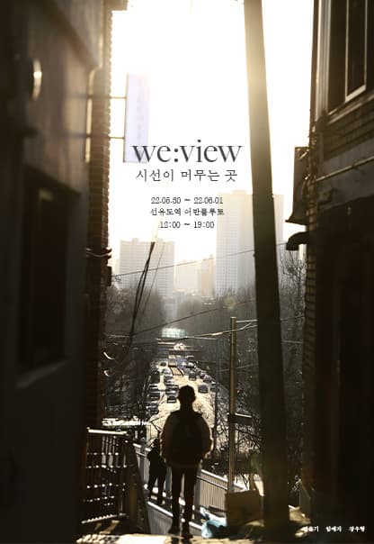 we:view 시선이 머무는 곳 | 22.05.30 - 22.06.01 | 선유도역 어반플루토 | 12:00-19:00 | 김윤기 임예지 장우형