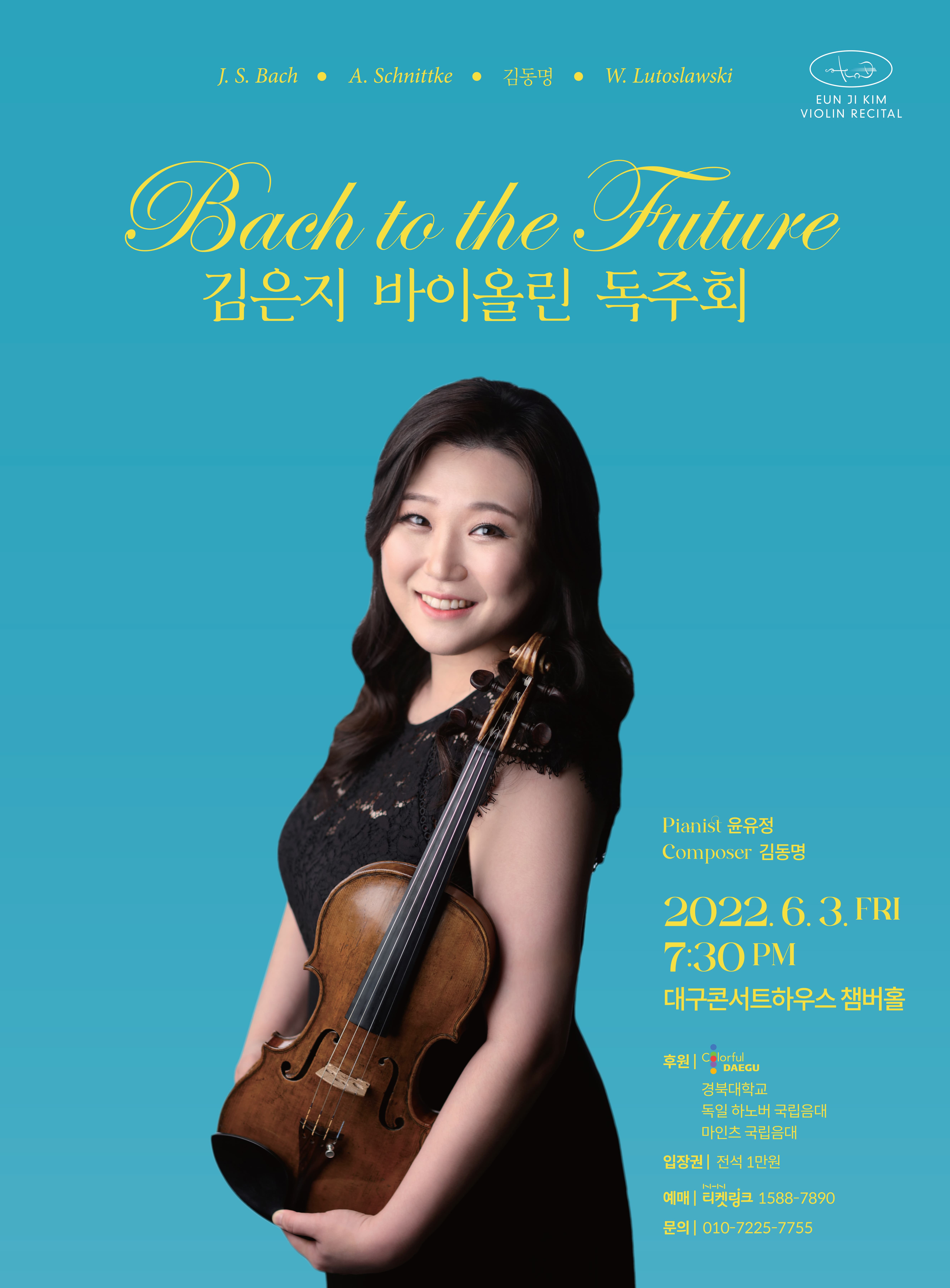 J. S. Bach |  A. Schnittke | 김동명 | W. Lutoslawski | Bach to the Future 김은지 바이올린 독주회 | 피아니스트 윤유정 | 컴퓨저 김동명 | 2022.6.3. FRI 7:30 PM 대구콘서트하우스 챔버홀 | 후원 대구광역시, 경북대학교, 독일 하버노 국립음대, 마인츠 국립음대 | 문의 010-7225-7755