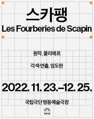 스카팽 | 2022.11.23 ~ 2022.12.25 평일 19시 30분 토, 일 15시 화 공연없음 | 국립극단 명동예술극장 | 원작 몰리에르 | 연출 및 각본 임도완 | 입장권 R석 6만원, S석 4만 5천원, A석 3만원 | 문의 1644-2003