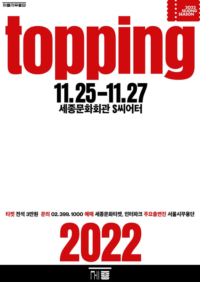더 토핑 | 2022년 11월 25일(금) ~ 2022년 11월 27일(일) 금 19시 30분 토, 일 15시 | 세종문화회관 S씨어터 | 티켓 전석 3만원 | 문의 02-399-1000 | 주요출연진 서울시무용단