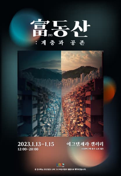 富(부)동산 : 계층과 공존 | 2023년 1월 13일부터 15일까지 | 12시부터 20시까지 | 에그템페라 갤러리(신촌역 7번출구 도보 5분) | 본 전시회는 2022년도 LINC 3.0 육성사업의 일환으로 제작되었습니다.