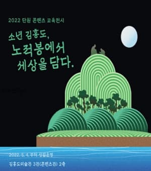 소년 김홍도, 노적봉에서 세상을 담다 | 2022년 5월 4일부터 2023년 현재까지 상성전시 | 화-일 10:00-18:00, 월요일 휴관 | 김홍도미술관 3관(콘텐츠관) 2층