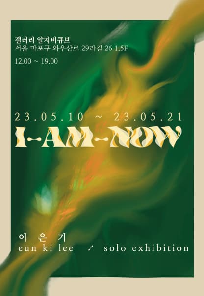 I AM NOW | 이은기 | 2023.5.10(수)~2023.5.21(일) | 12:00~19:00 | 갤러리 알지비큐브