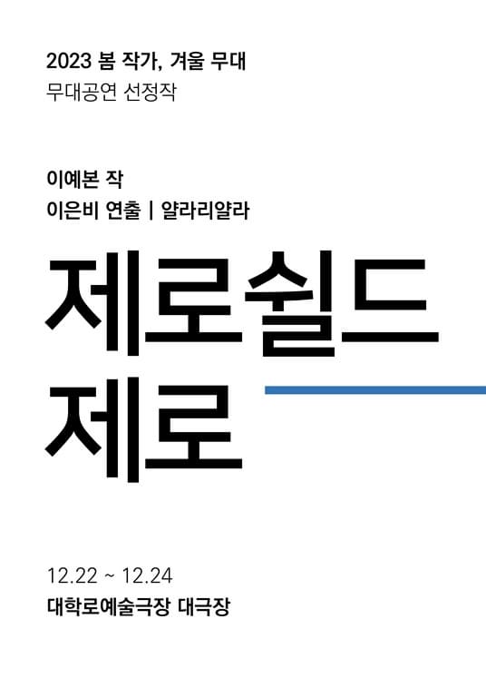 2023 봄 작가, 겨울 무대 제로쉴드제로 | 2023.12.22 ~ 2023.12.24 공연시간 금 19:30 토 15:00, 19:30 일 15:00 | 공연장소 대학로예술극장 대극장