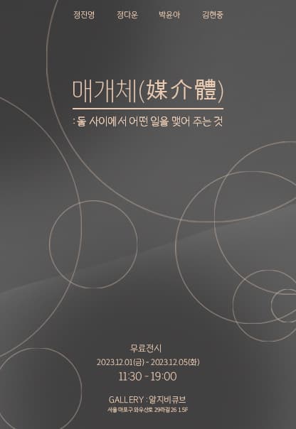 매개체, 둘 사이에서 어떤 일을 맺어 주는 것 | 정진영, 정다운, 박윤아, 김현중 | 2023.12.1(금)~2023.12.5(화) | 11:30~19:00 | 갤러리 알지비큐브