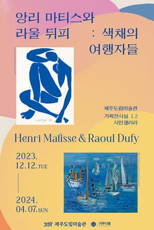 앙리 마티스와 라울 뒤피: 색채의 여행자들 | 2023.12.12 ~ 2024.04.07 | 제주도립미술관 기획전시실 1, 2 시민갤러리