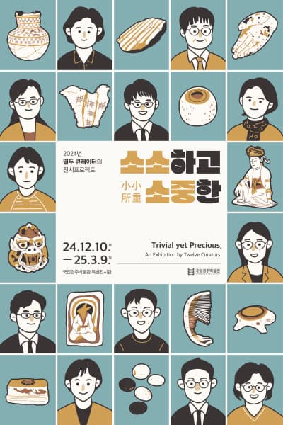 2024년 열두 큐레이터의 전시프로젝트 ‘소소하고 소중한’ | 2024-12-10 ~ 2025-03-09 | 국립경주박물관 특별전시관