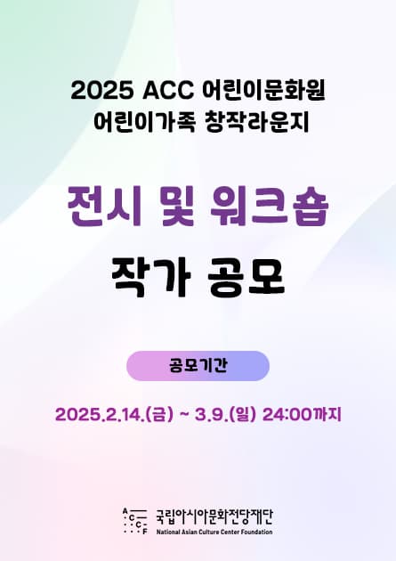 2025 ACC 어린이문화원 어린이가족 창작라운지 전시 및 워크숍 작가 공모 | 국립아시아문화전당 어린이문화원 | 2025-02-14 ~ 2025-03-09