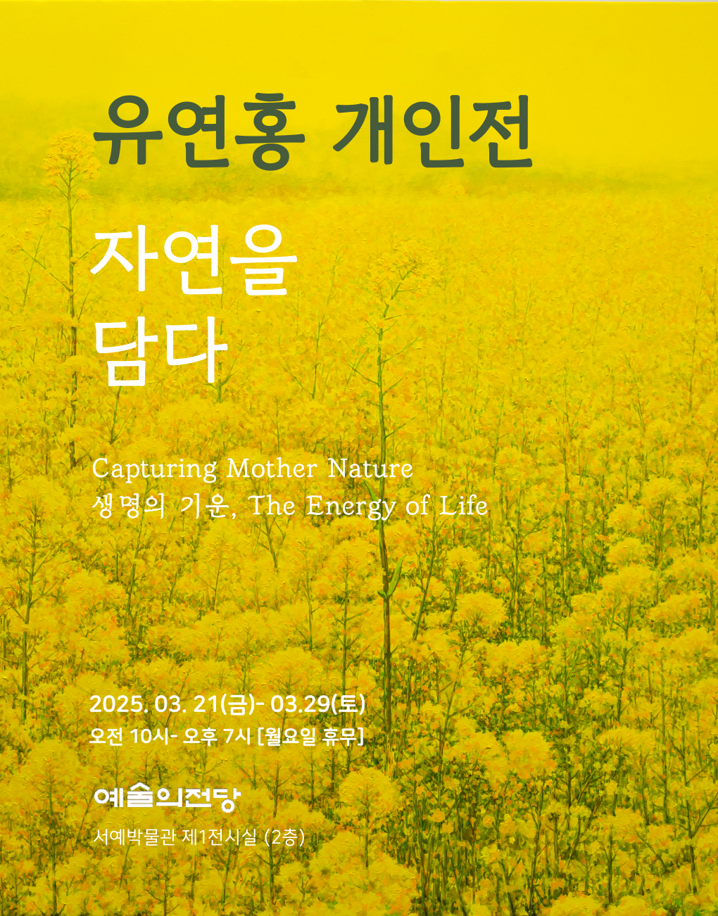[유연홍 개인전] 자연을 담다 | 2025-03-21(금) ~ 2025-03-29(토) 시간	10:00 ~ 19:00 (※ 매주 월요일 휴관) 장소	서울서예박물관 제1전시실