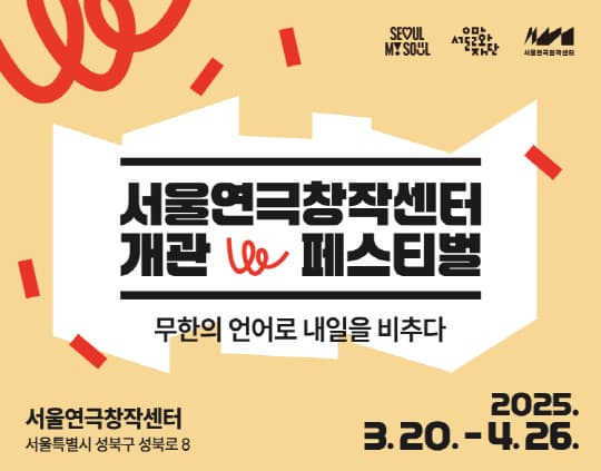 [서울연극창작센터] 개관 페스티벌 [무한의 언어로 내일을 비추다] | 서울연극창작센터 | 2025-03-20 ~ 2025-04-26