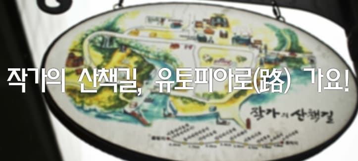 작가의 산책길, 유토피아로(路) 가요!