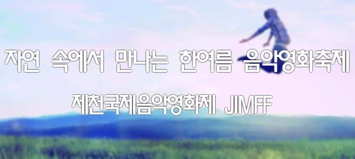 자연 속에서 만나는 한여름의 음악영화 축제 - 제천국제음악영화제 JIMFF