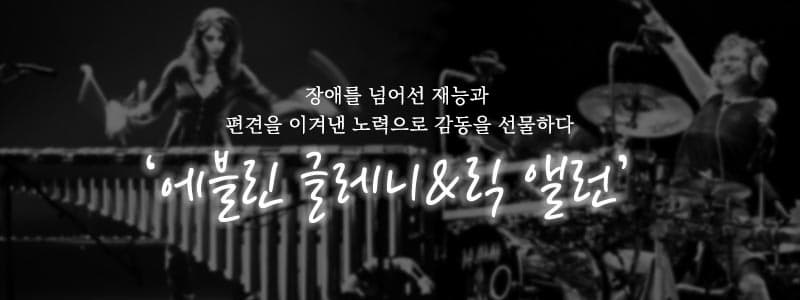 장애를 넘어선 재능과 편견을 이겨낸 노력으로 감동을 선물하다 ‘에블린 글레니’ & ’릭 앨런’