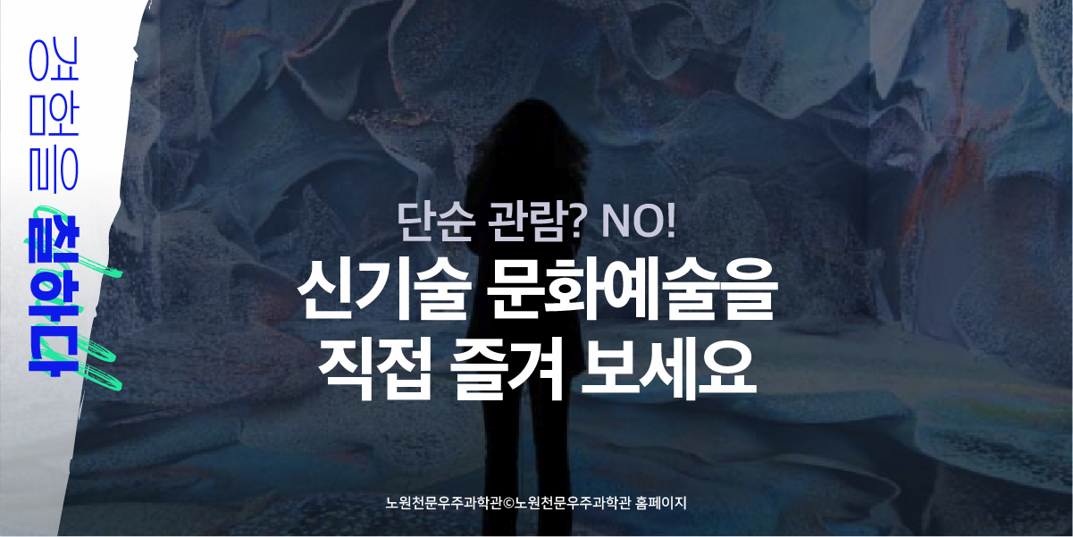 경험을 칠하다 | 단순관람? NO! 신기술 문화예술을 직접 즐겨 보세요 | 노원천문우주과학관 노원천문우주과학관 홈페이지