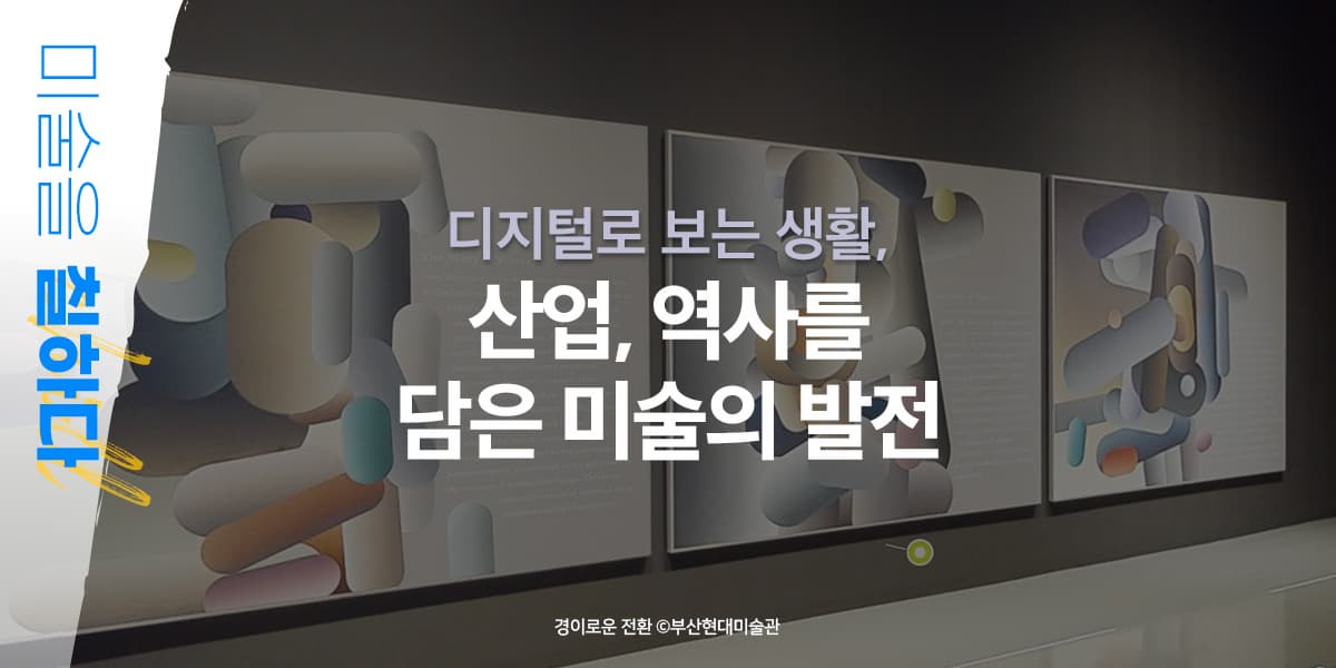 디지털로 보는 생활, 산업, 역사를 담은 미술의 발전 미술을 칠하다 