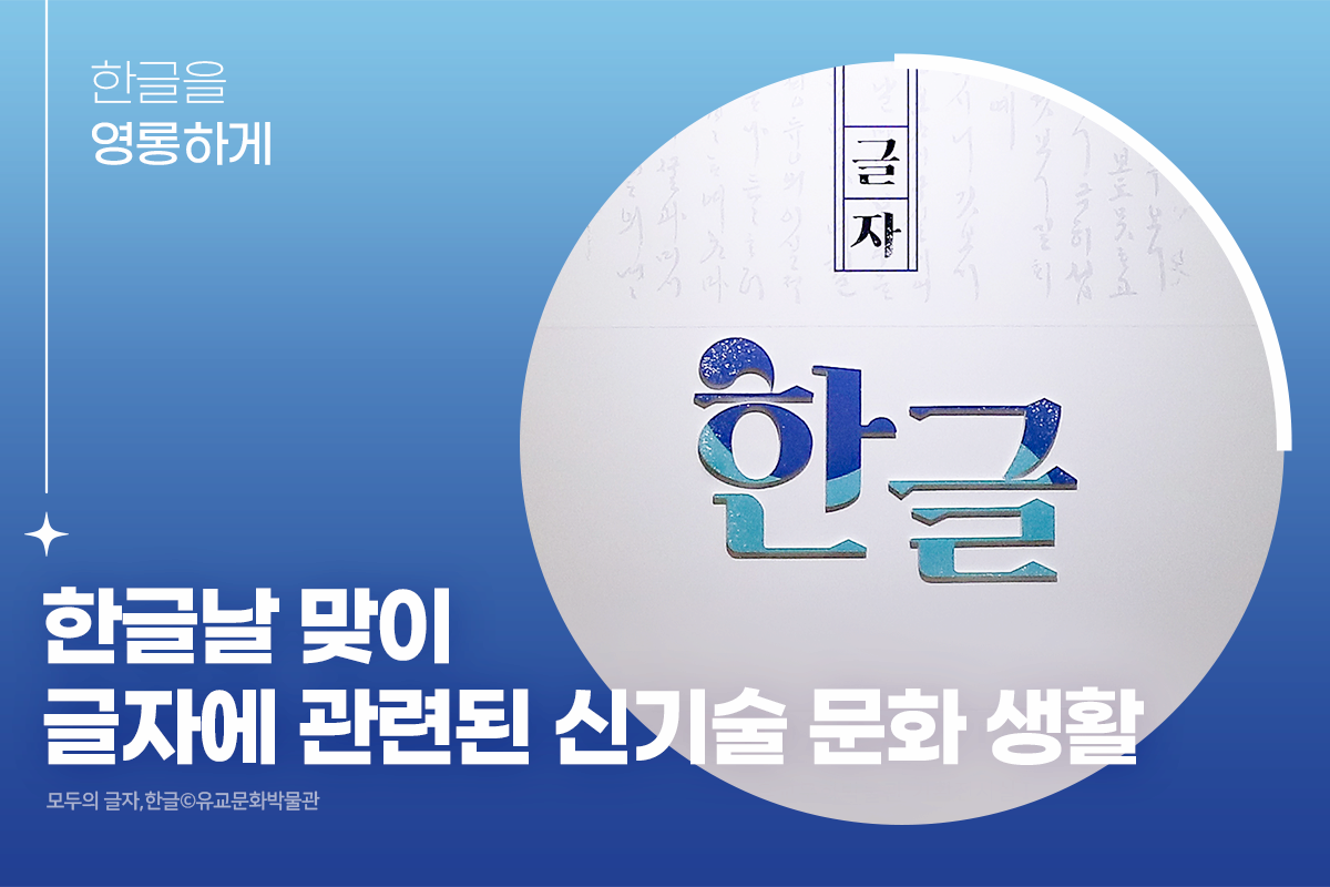 한글을 영롱하게 | 한글날 맞이 글자에 관련된 신기술 문화 생활 | 모두의 글자,한글ⓒ유교문화박물관